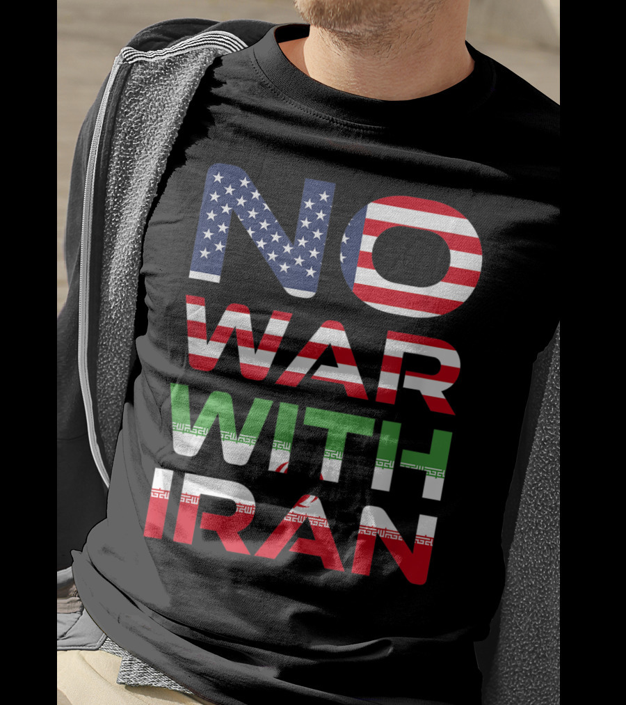 No War With Iran American Iranian Peace Not War Stop Wars T-Shirt