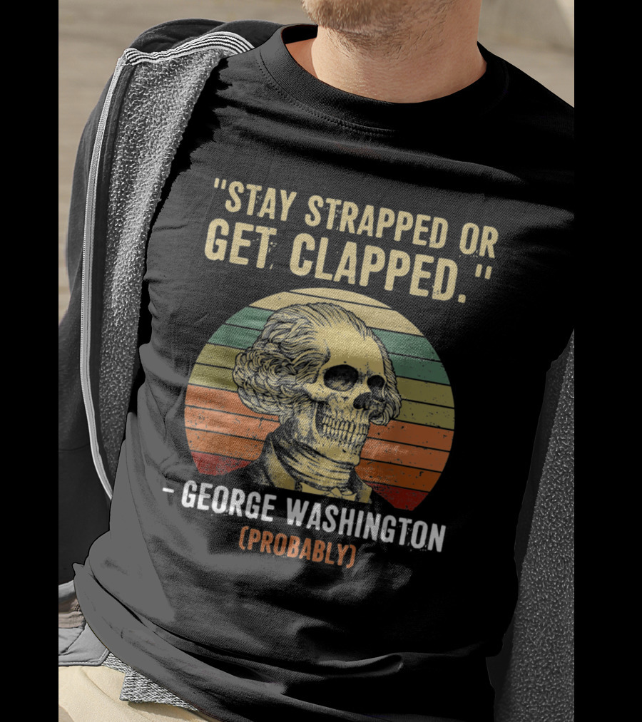 Stay Strapped Or Get Clapped George Washington Probably Retro Skull T-Shirt
