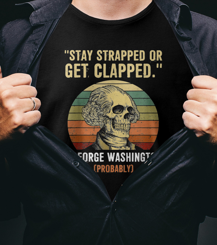 Stay Strapped Or Get Clapped George Washington Probably Retro Skull T-Shirt