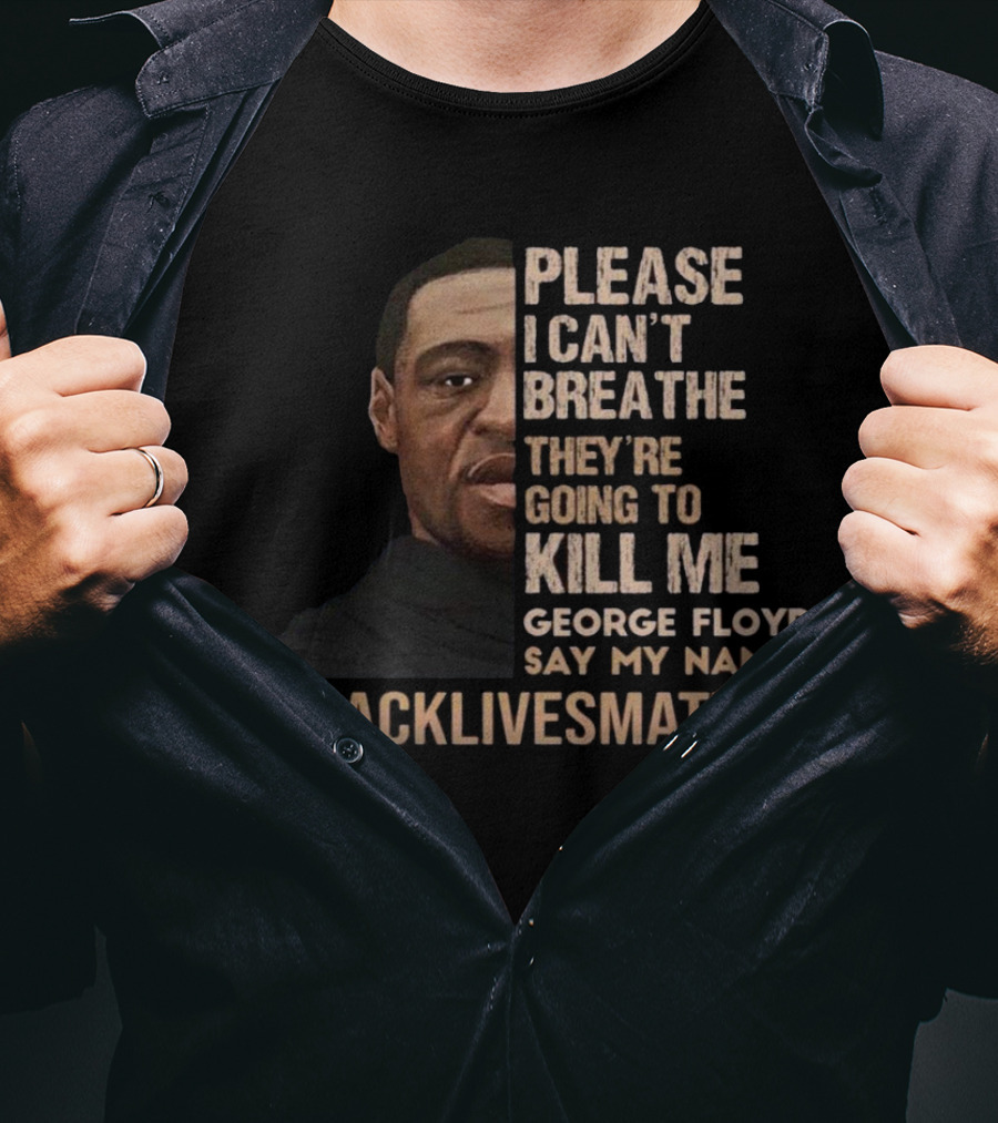 Please I Can’t Breathe They're Going To Kill ME George Floyd Say My Name #Blacklivesmatter T-Shirt