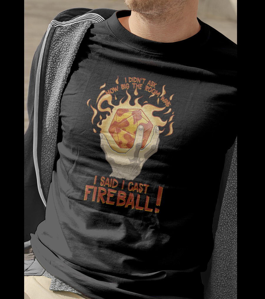 I Didn't Ask How Big The Room Was I Said I Cast Fireball T-Shirt