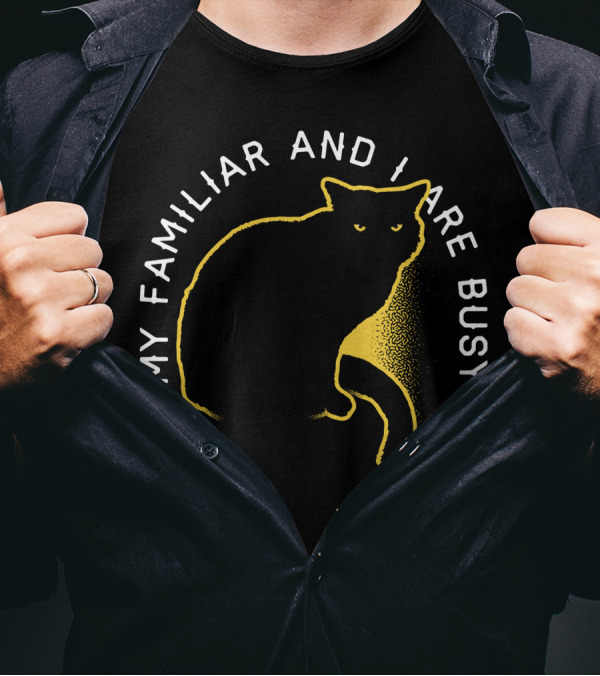 My Familiar And I Are Busy Cat T-Shirt