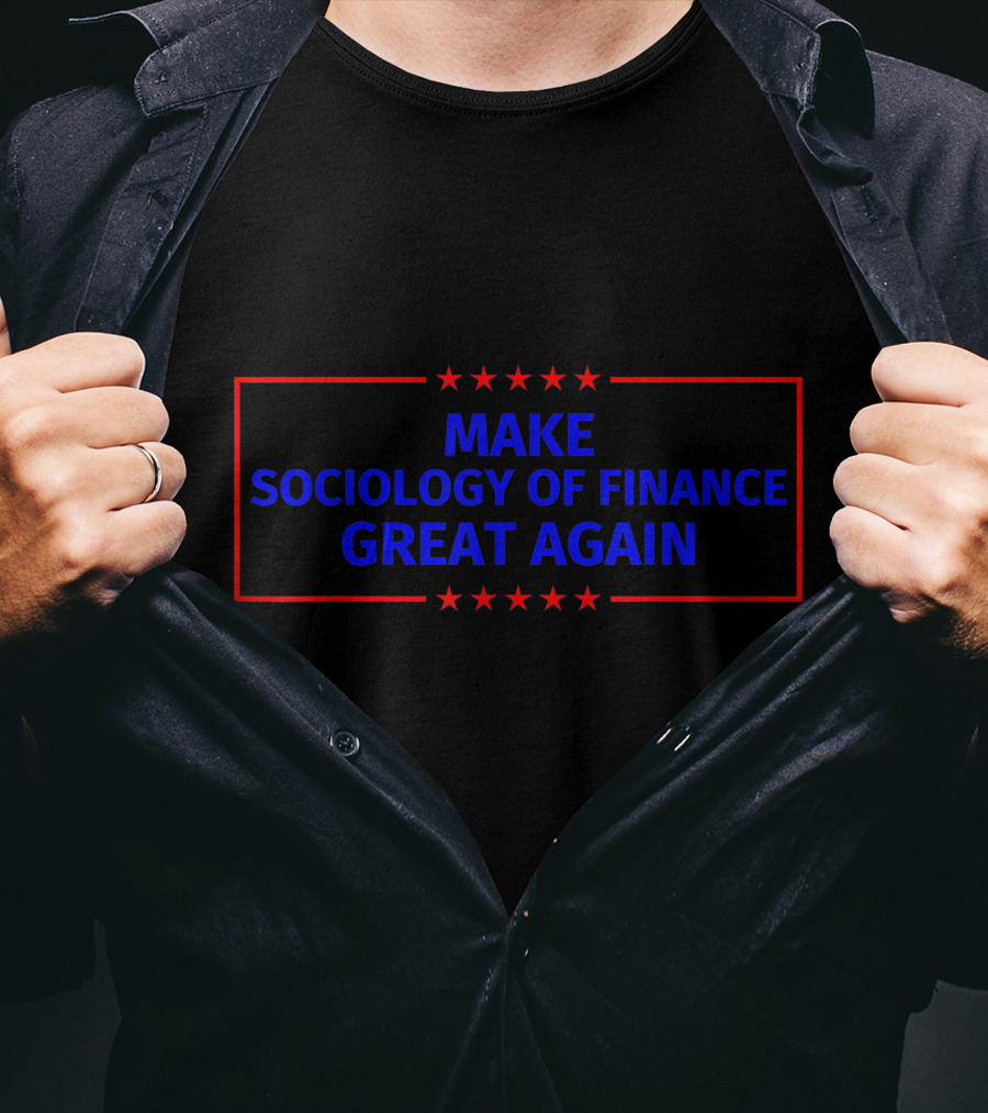 Make Sociology Of Finance Great Again T-Shirt