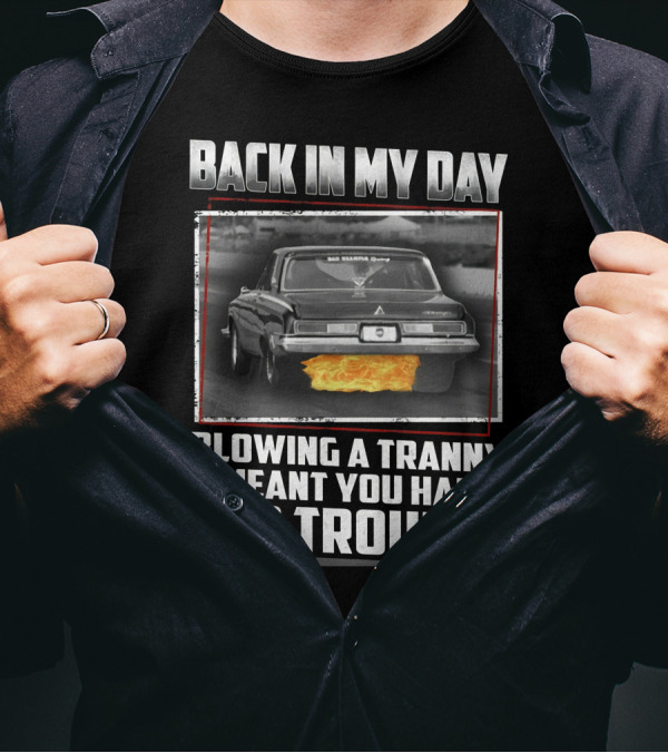 Back In My Day Blowing A Tranny Meant You Had Car Trouble T-Shirt