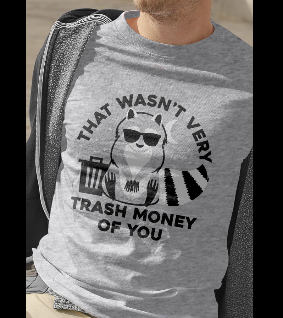 That Wasn't Very Trash Money Of You Cool Raccoon With Sunglasses By Trashcan Under Moon And Stars T-Shirt