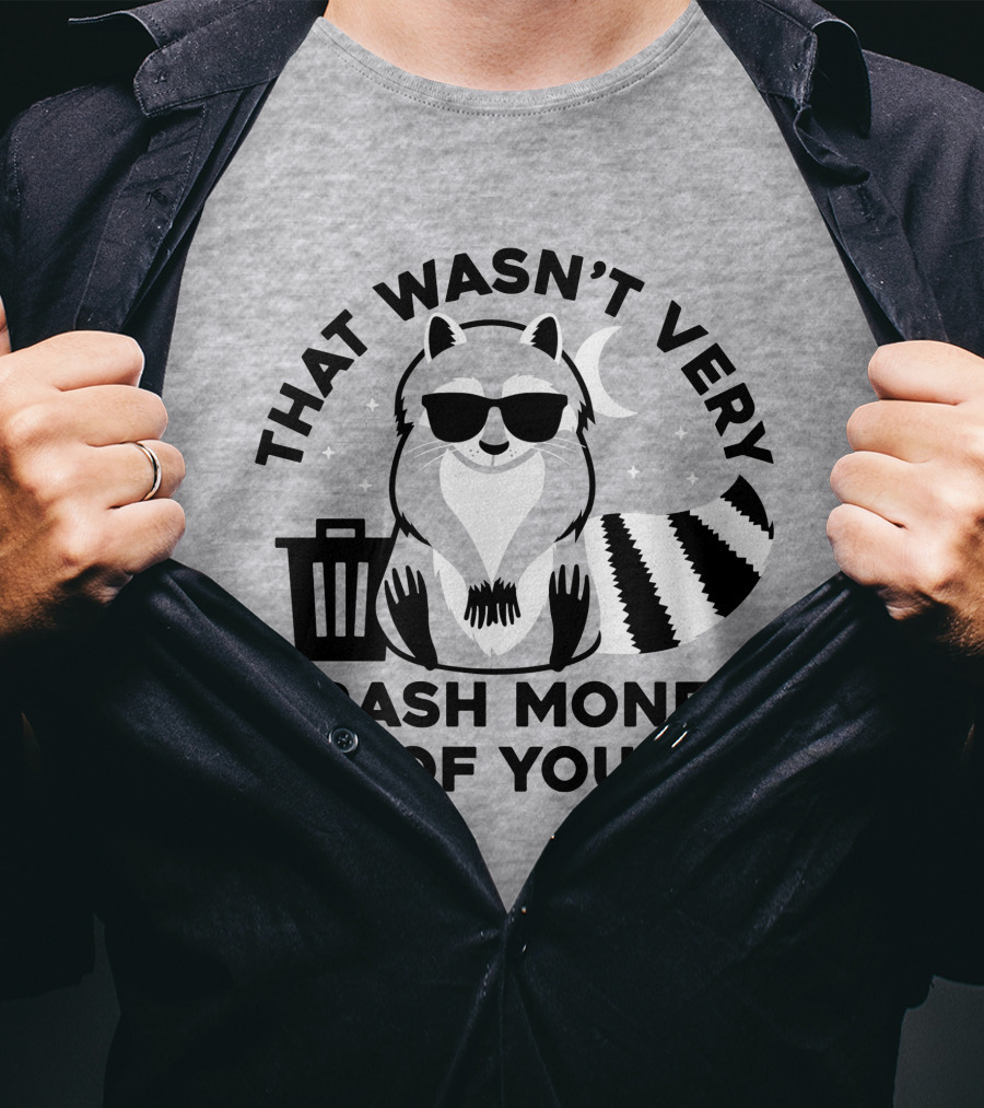 That Wasn't Very Trash Money Of You Cool Raccoon With Sunglasses By Trashcan Under Moon And Stars T-Shirt