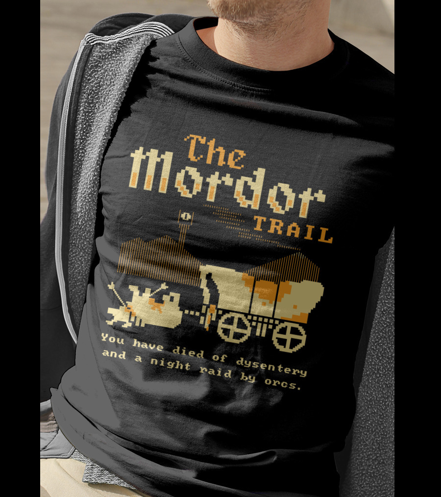The Mordor Trail You Have Died Of Dysentery And A Night Raid By Orcs T-Shirt
