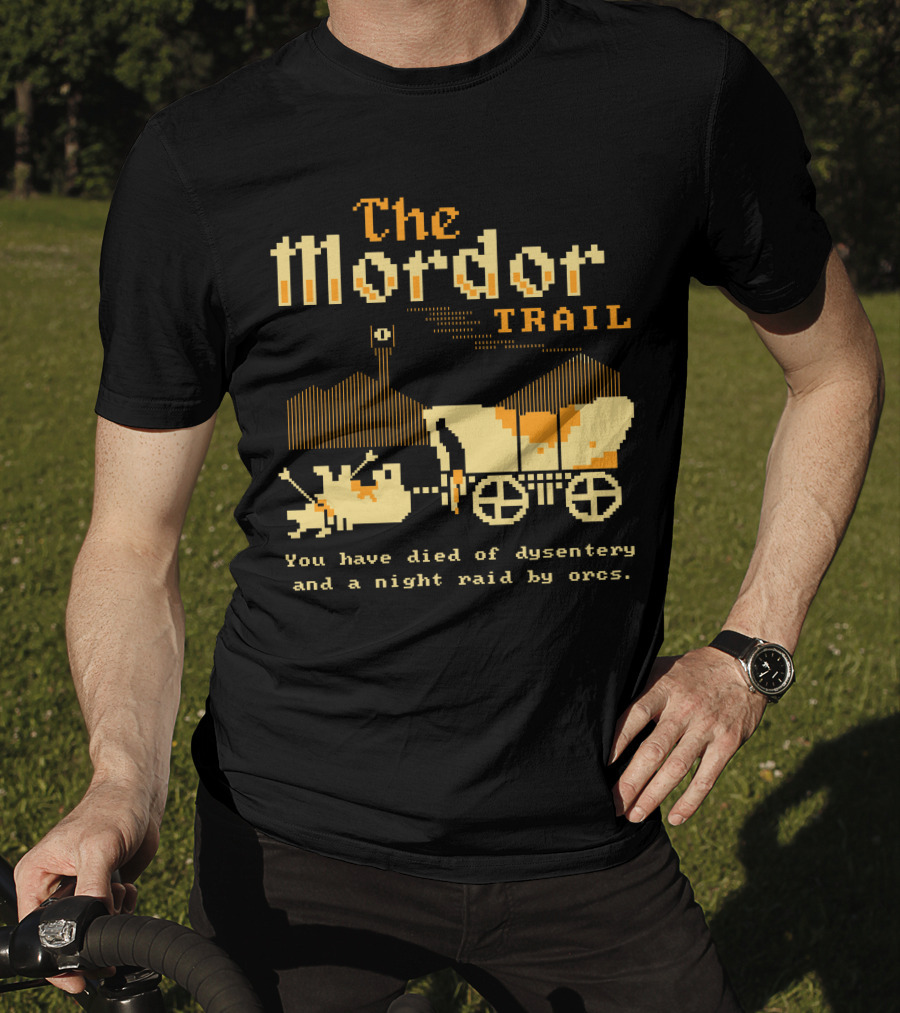 The Mordor Trail You Have Died Of Dysentery And A Night Raid By Orcs T-Shirt