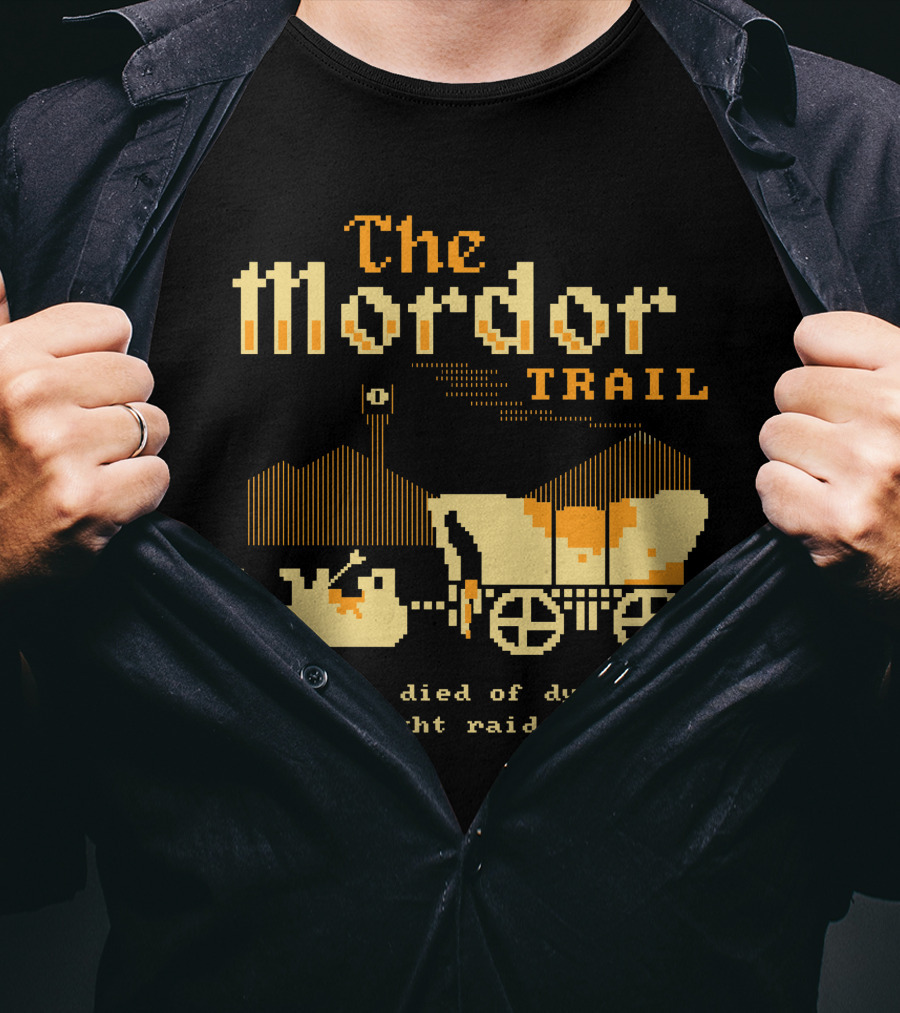 The Mordor Trail You Have Died Of Dysentery And A Night Raid By Orcs T-Shirt