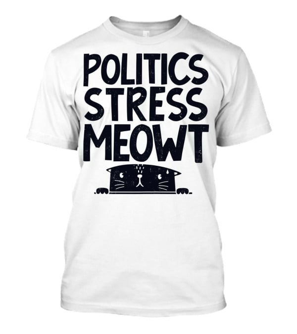 Politics Stress Meowt Cat Peeking Out T-Shirt
