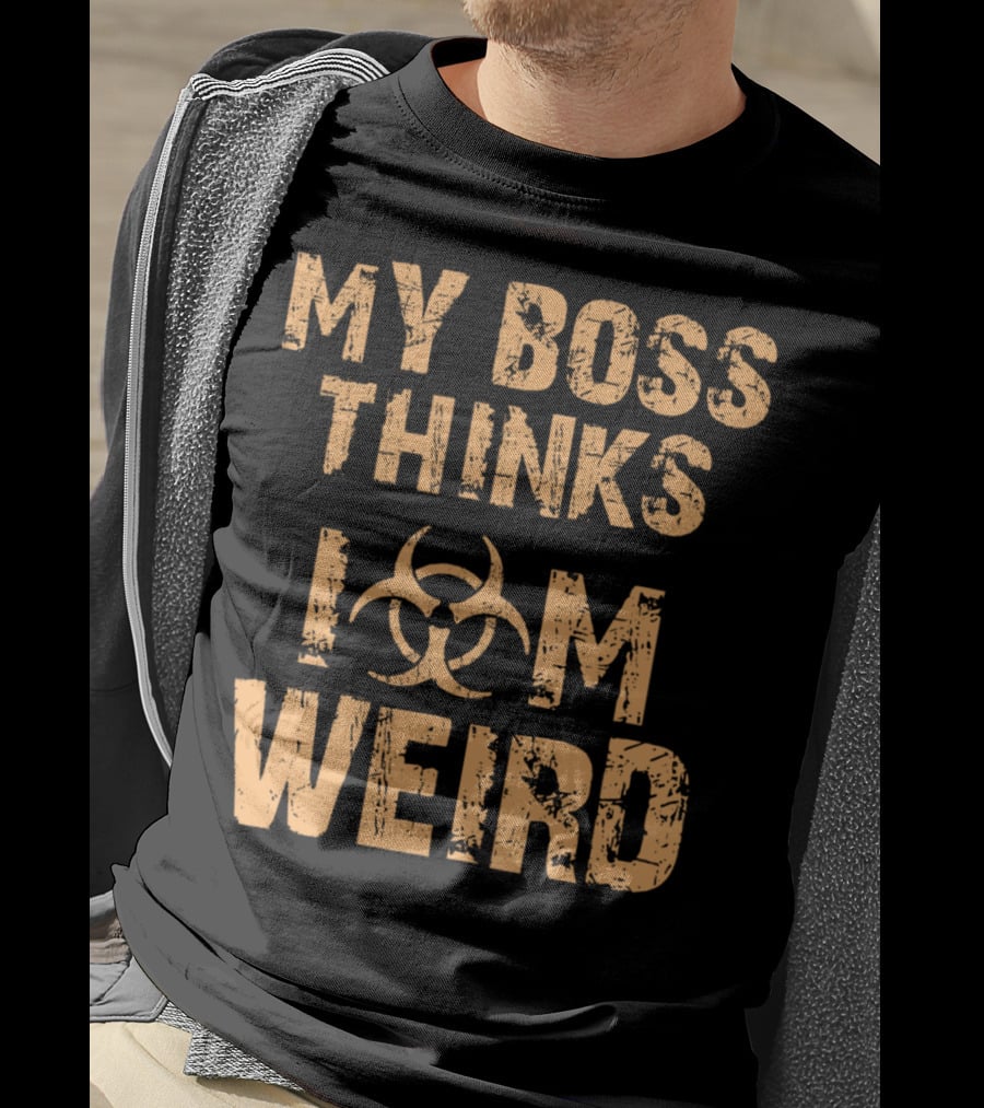 My Boss Thinks I Am Weird Biohazard T-Shirt