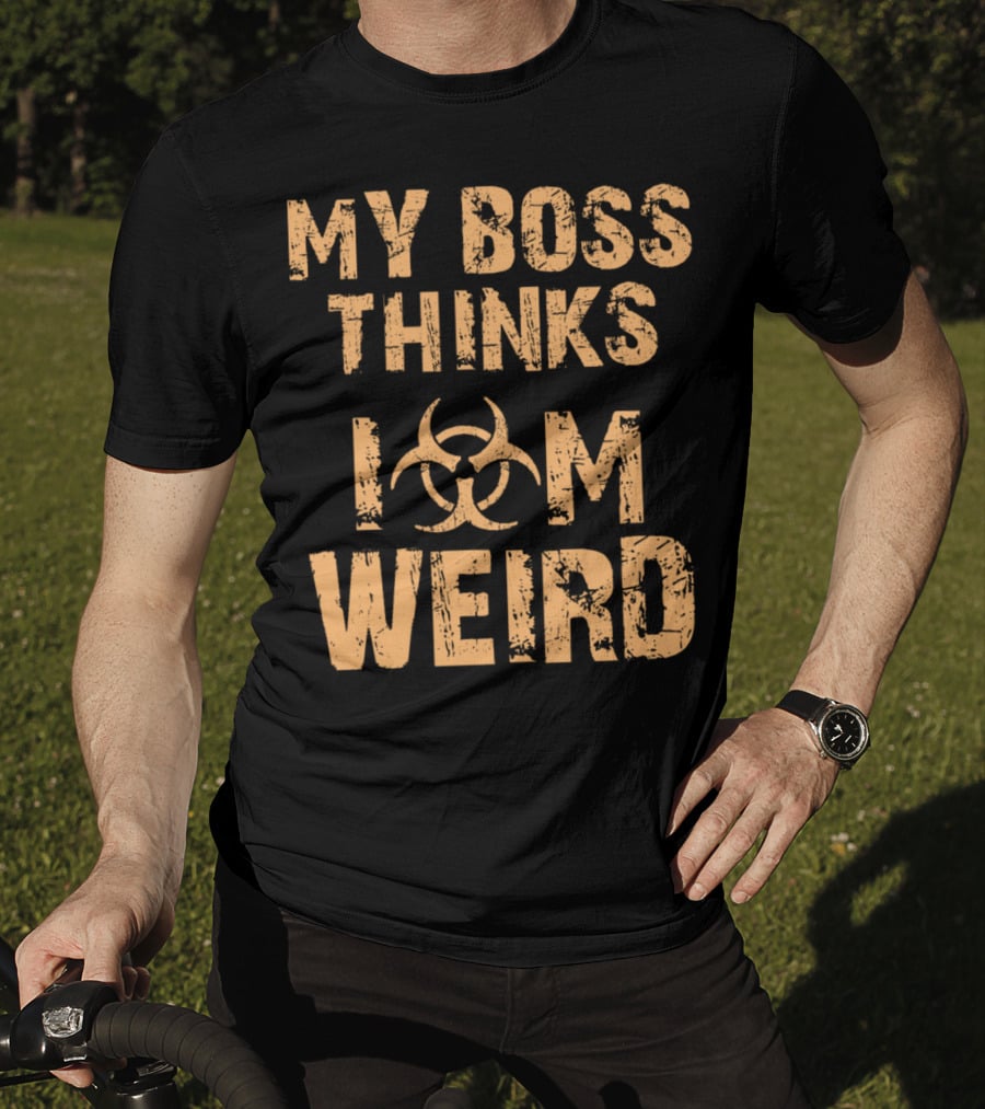 My Boss Thinks I Am Weird Biohazard T-Shirt