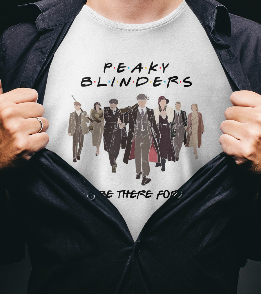 Peaky Blinders I'll Be There For You T-Shirt