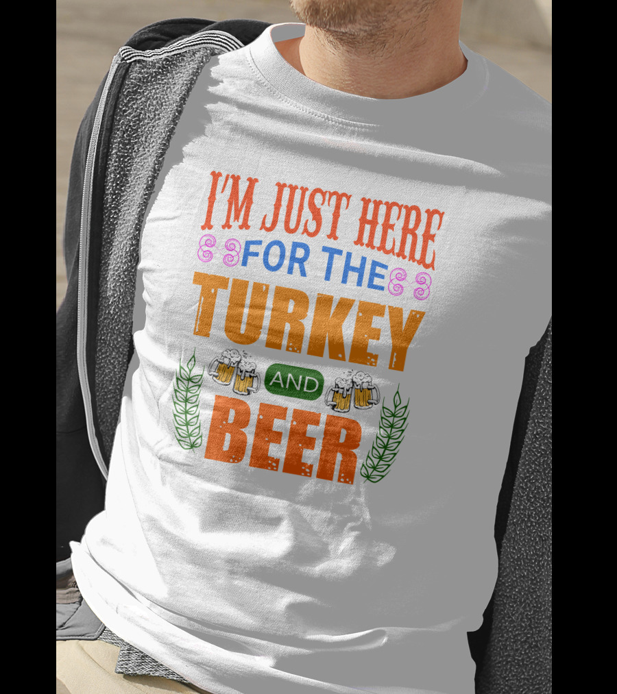 I'm Just Here For The Turkey And Beer T-Shirt