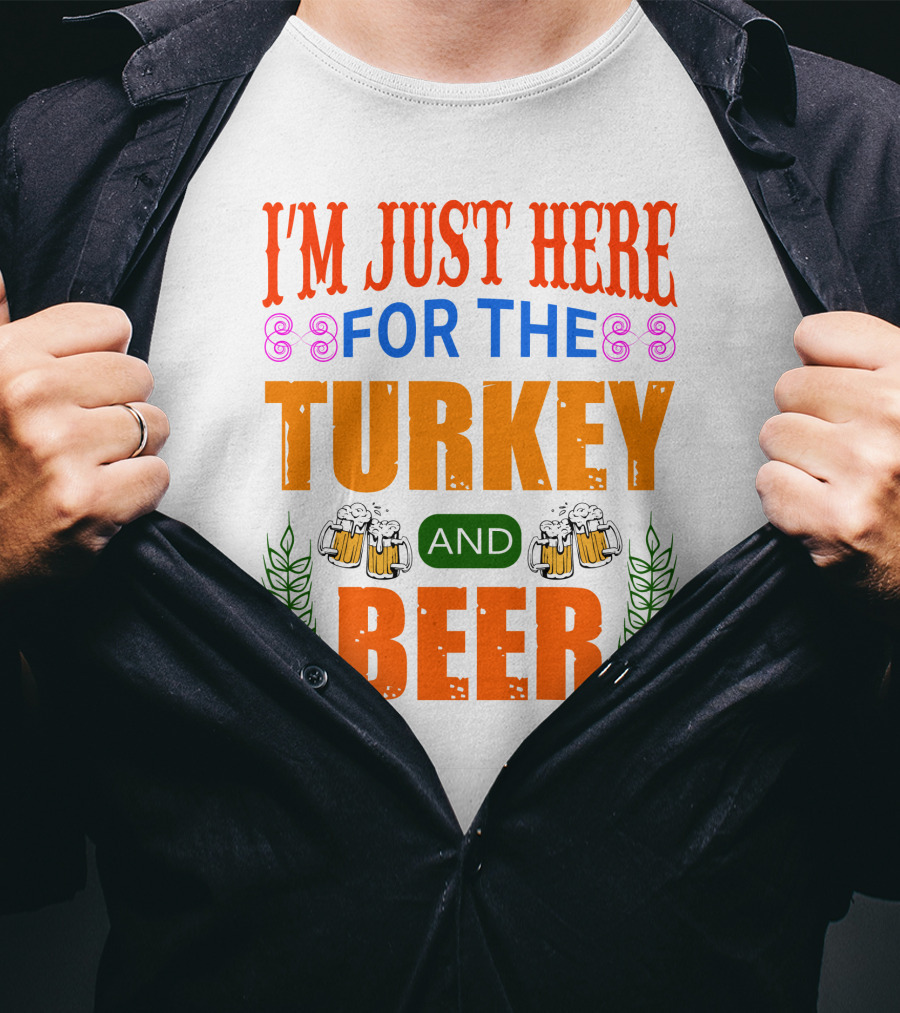 I'm Just Here For The Turkey And Beer T-Shirt