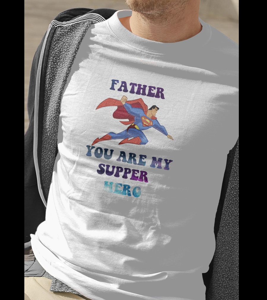 Father You Are My Super Hero Superman Cape Heroic Flight T-Shirt