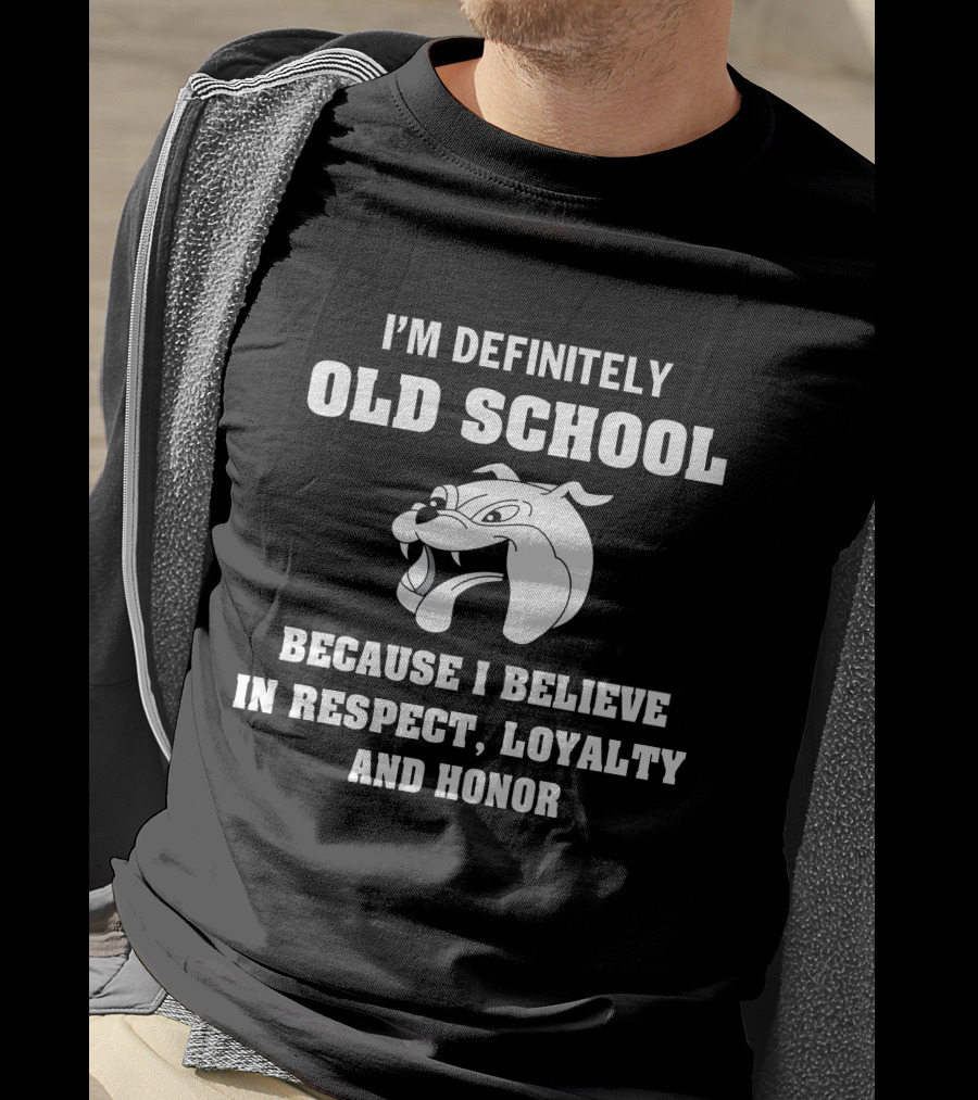 I'm Definitely Old School Because I Believe In Respect, Loyalty And Honor Bulldog T-Shirt