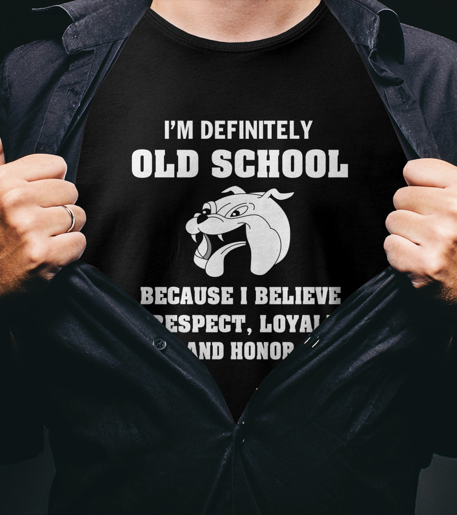 I'm Definitely Old School Because I Believe In Respect, Loyalty And Honor Bulldog T-Shirt