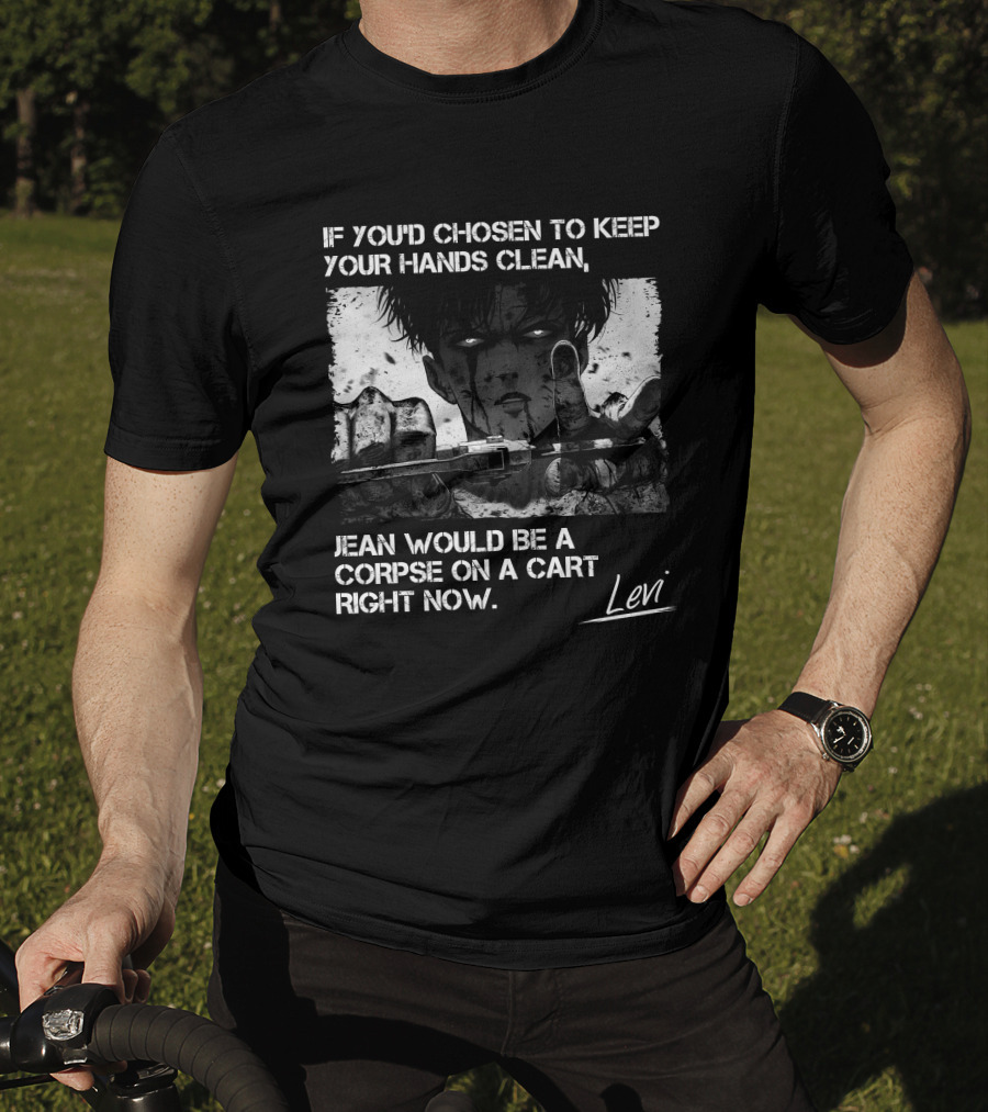 Levi Ackerman If You'd Chosen To Keep Your Hands Clean Jean Would Be A Corpse On A Cart Right Now T-Shirt