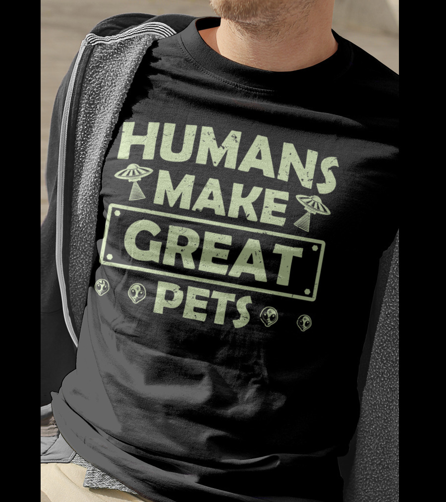 Humans Make Great Pets UFO Aliens T-Shirt