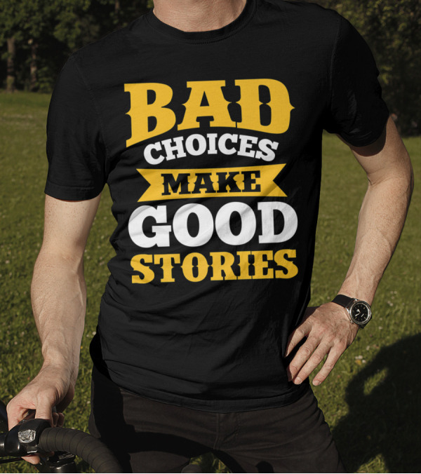 Bad Choices Make Good Stories Sarcastic Bold Yellow T-Shirt