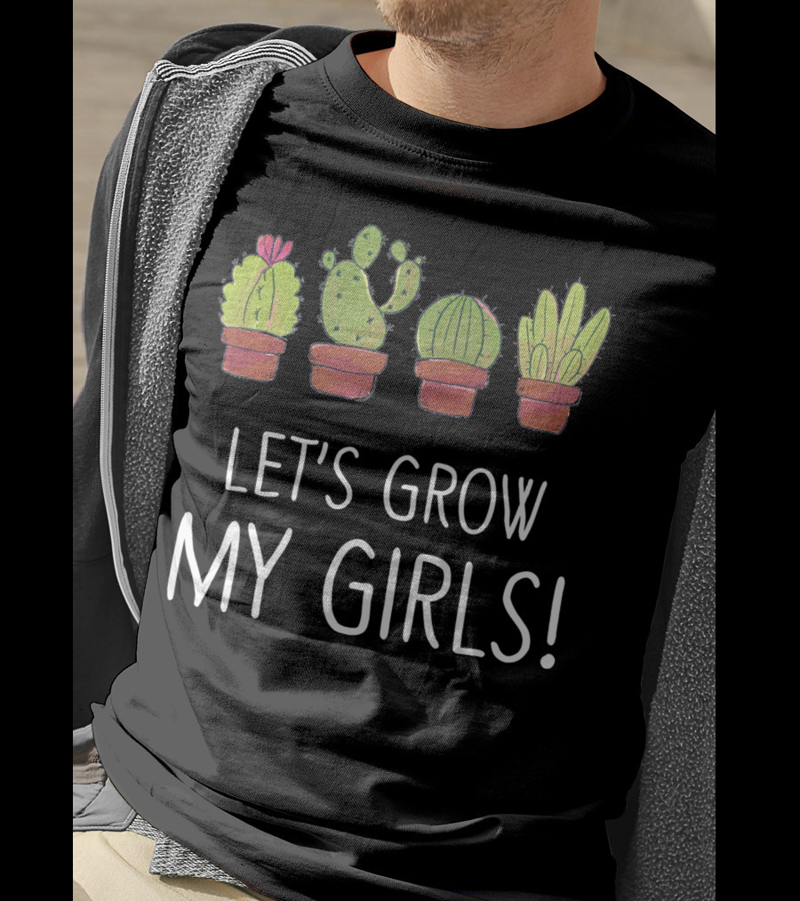Let's Grow My Girls Cactus Gardener Botanical Plant Lover T-Shirt