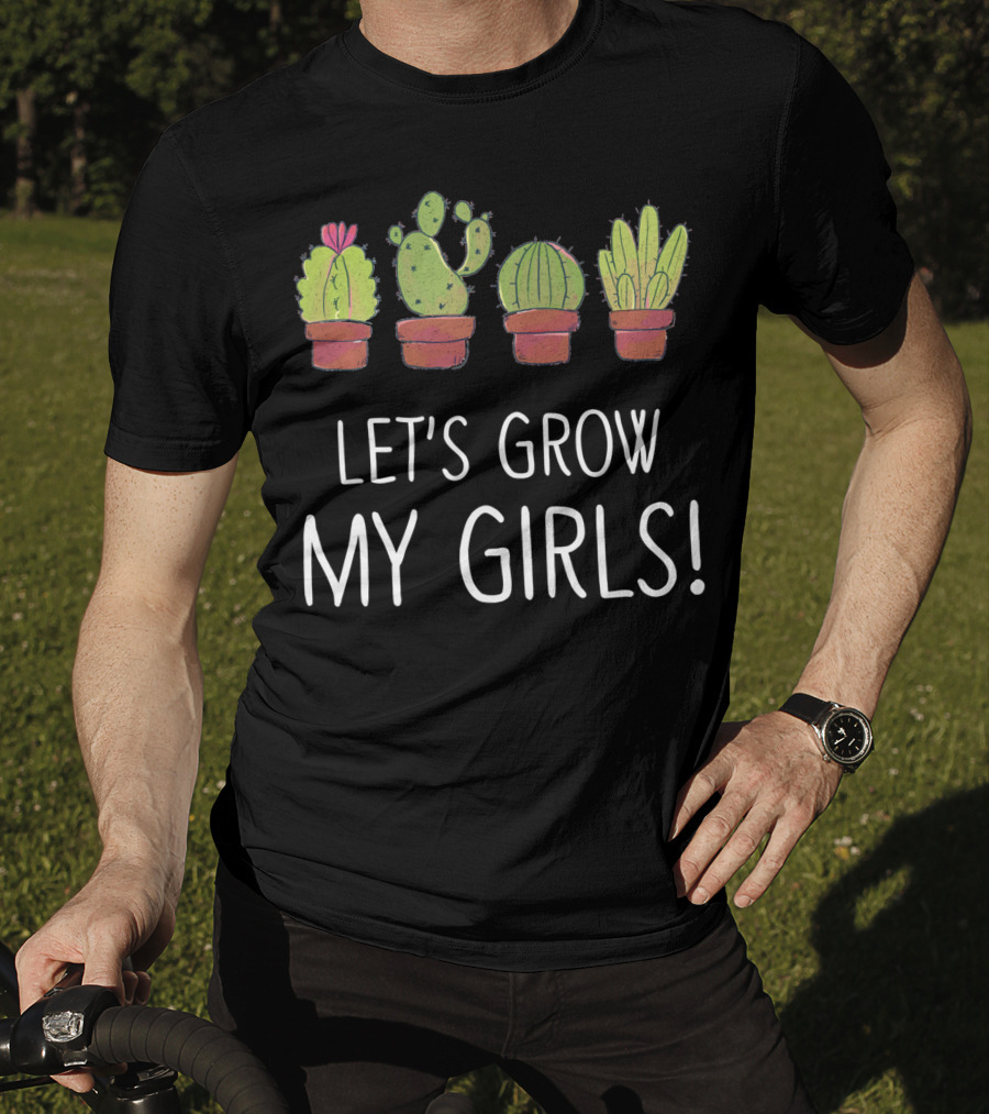 Let's Grow My Girls Cactus Gardener Botanical Plant Lover T-Shirt