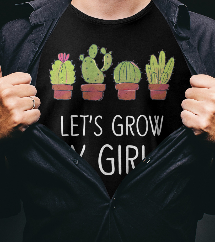 Let's Grow My Girls Cactus Gardener Botanical Plant Lover T-Shirt