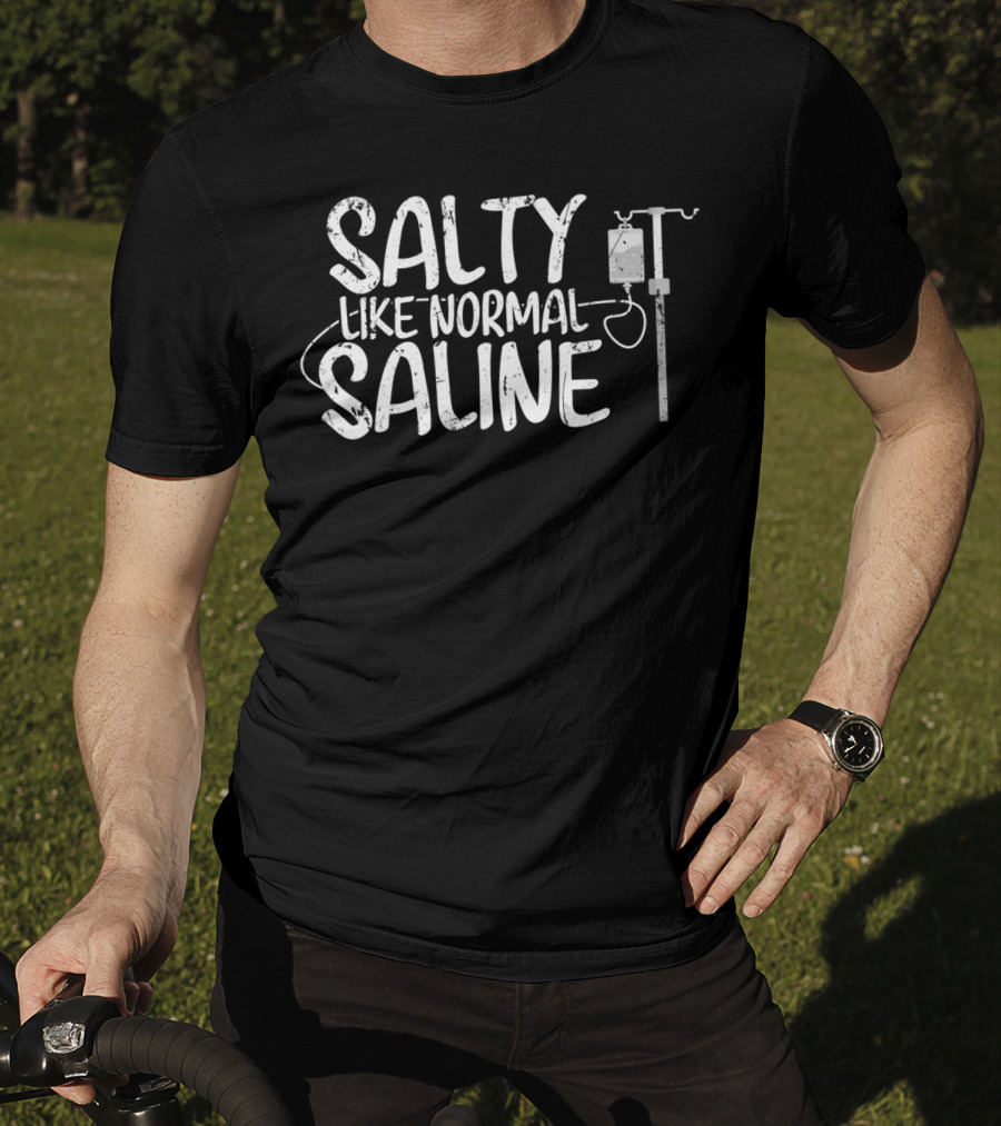 Salty Like Normal Saline Cna Hospital Health Rn Medicine T-Shirt