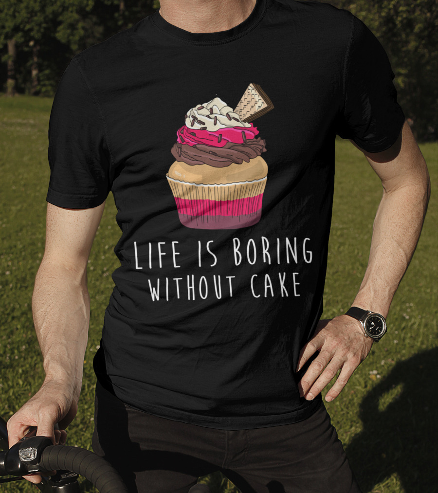 Life Is Boring Without Cake Cupcake Baking Love Cake Baker T-Shirt