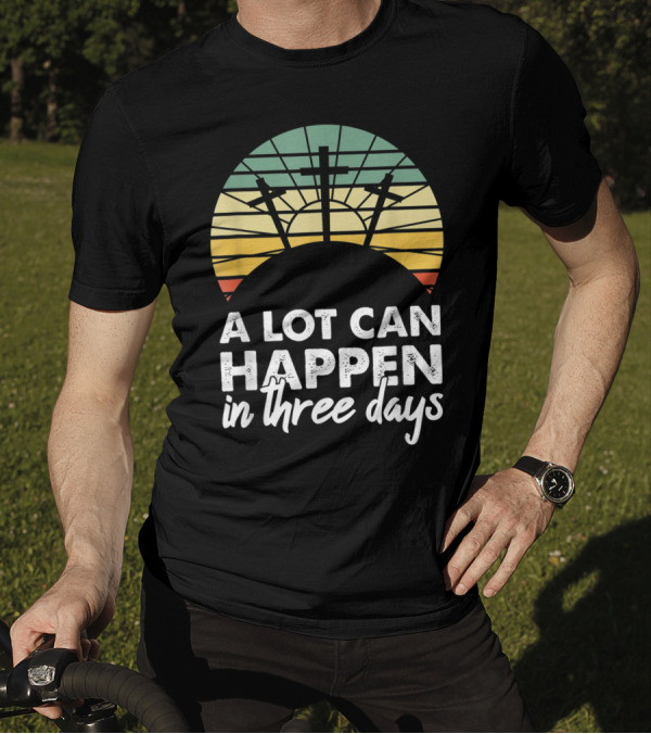 A Lot Can Happen In Three Days Easter Resurrection Day Crosses Sunset Stained Glass T-Shirt