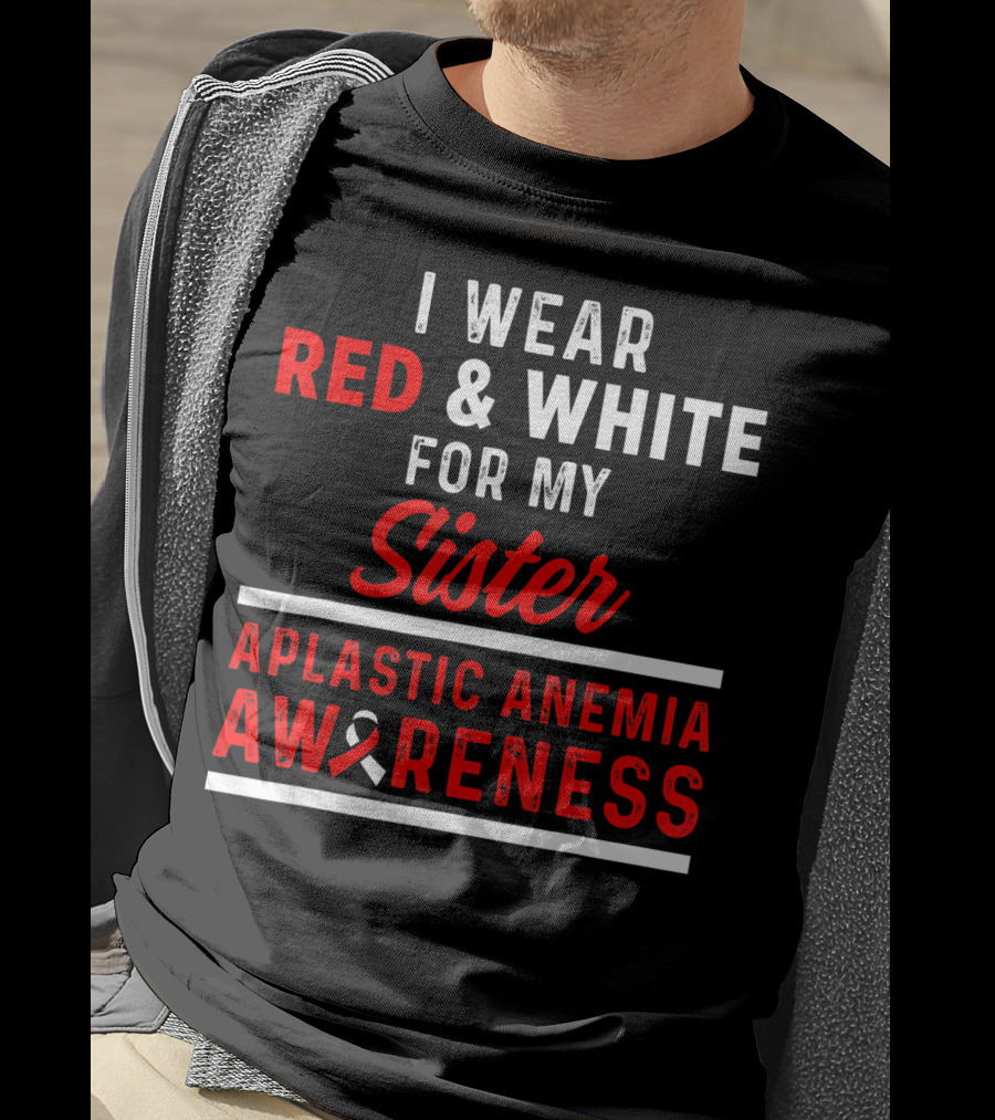 I Wear Red And White For My Sister Aplastic Anemia Awareness T-Shirt