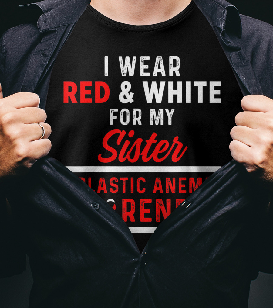 I Wear Red And White For My Sister Aplastic Anemia Awareness T-Shirt