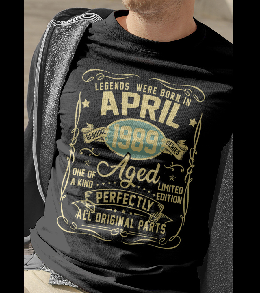 Legends Were Born In April 1989 Genuine Series Aged One Of A Kind Perfectly All Original Parts T-Shirt