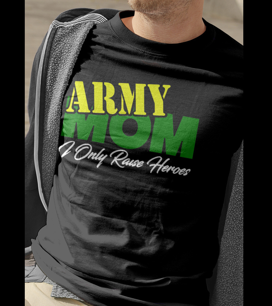 Army Mom I Only Raise Heroes Military Support Empowerment T-Shirt