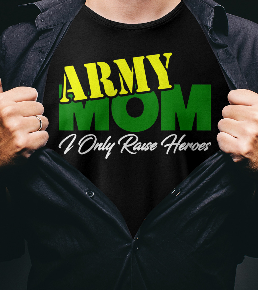 Army Mom I Only Raise Heroes Military Support Empowerment T-Shirt