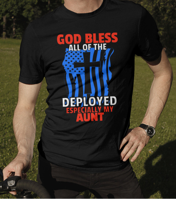 GOD BLESS ALL OF THE DEPLOYED ESPECIALLY MY AUNT T-Shirt
