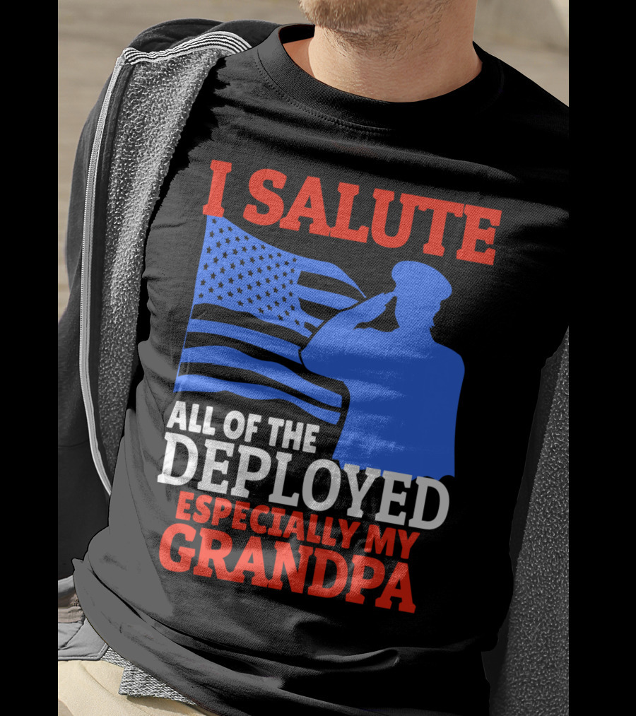 I Salute All Of The Deployed Especially My Grandpa American Flag Salute T-Shirt