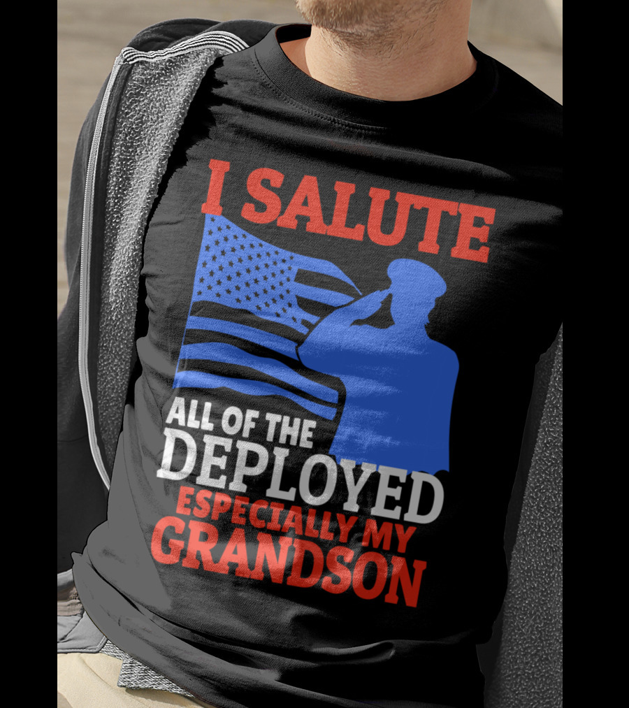 I Salute All Of The Deployed Especially My Grandson T-Shirt