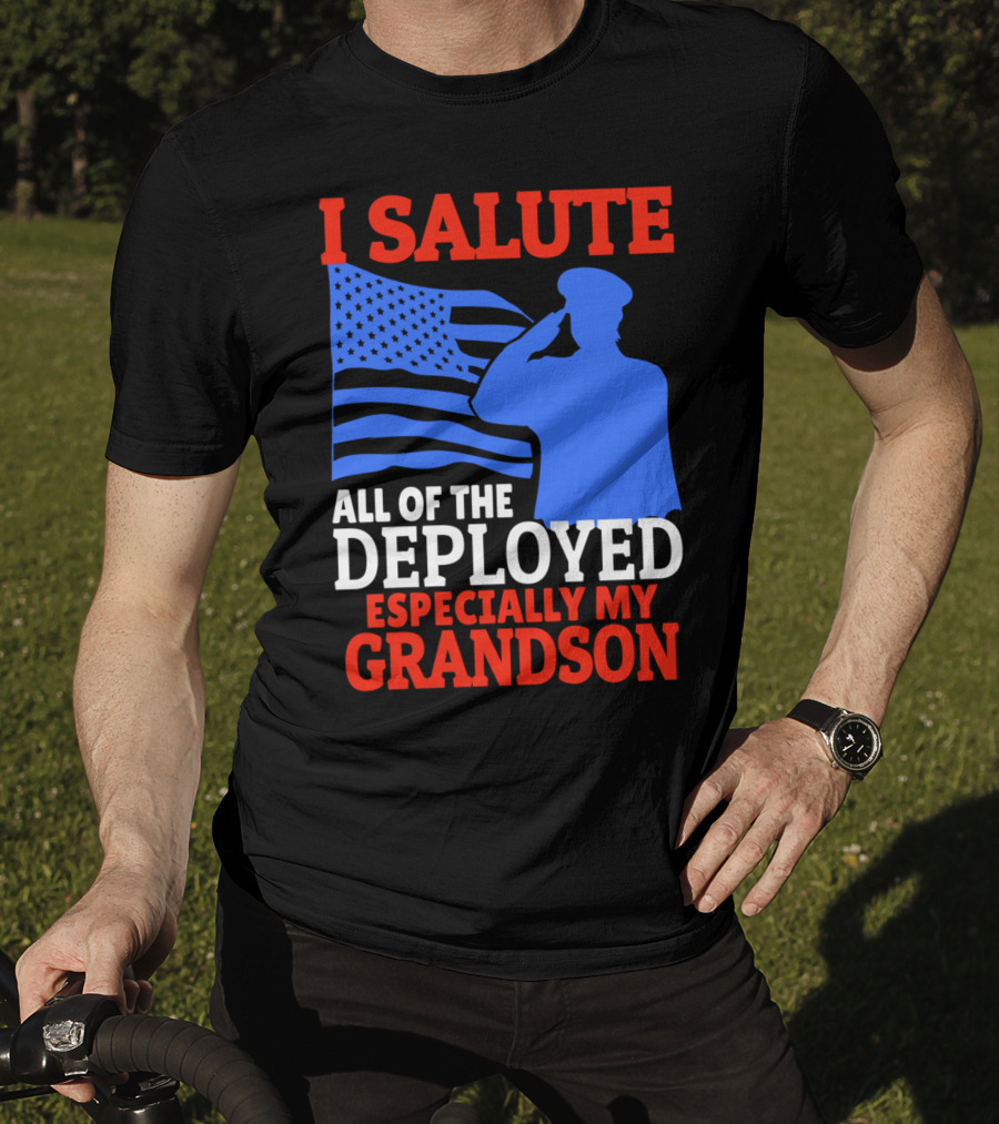 I Salute All Of The Deployed Especially My Grandson T-Shirt