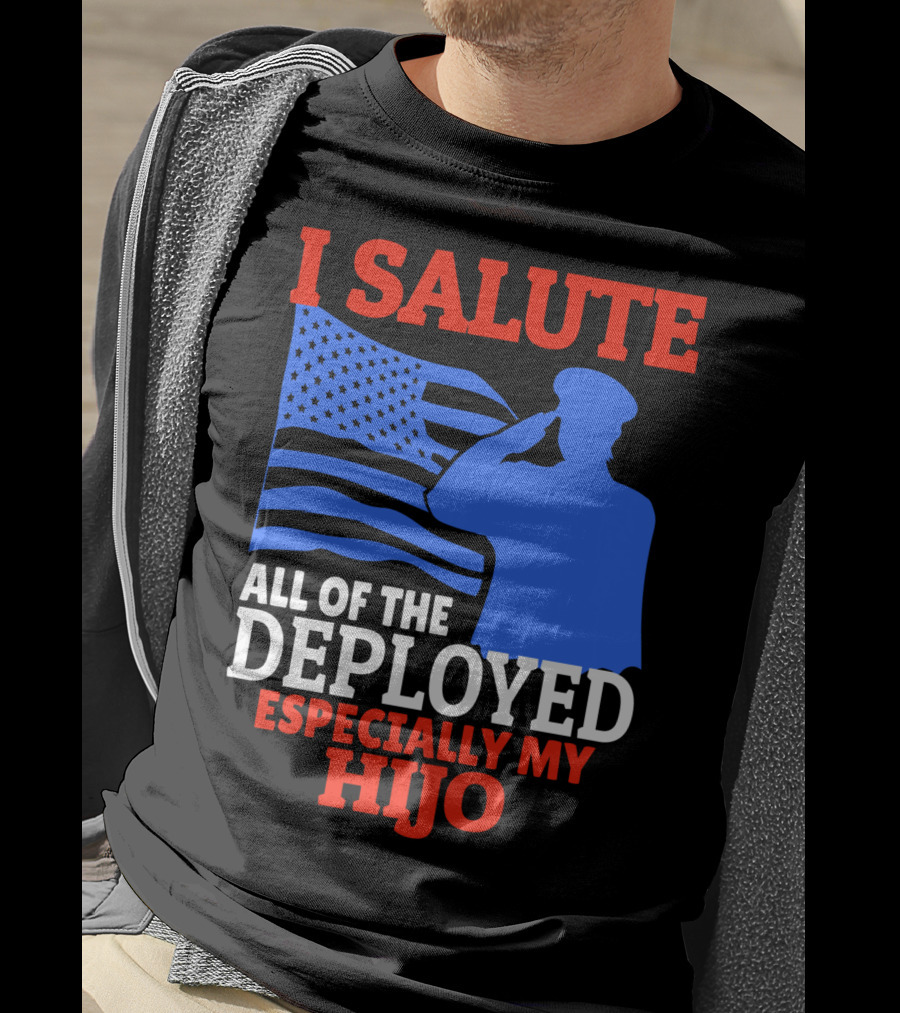 I Salute All Of The Deployed Especially My Hijo T-Shirt