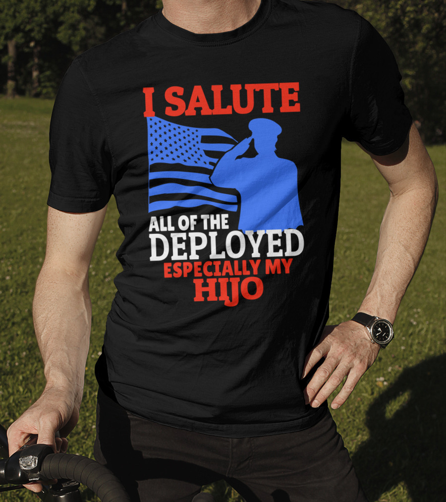 I Salute All Of The Deployed Especially My Hijo T-Shirt