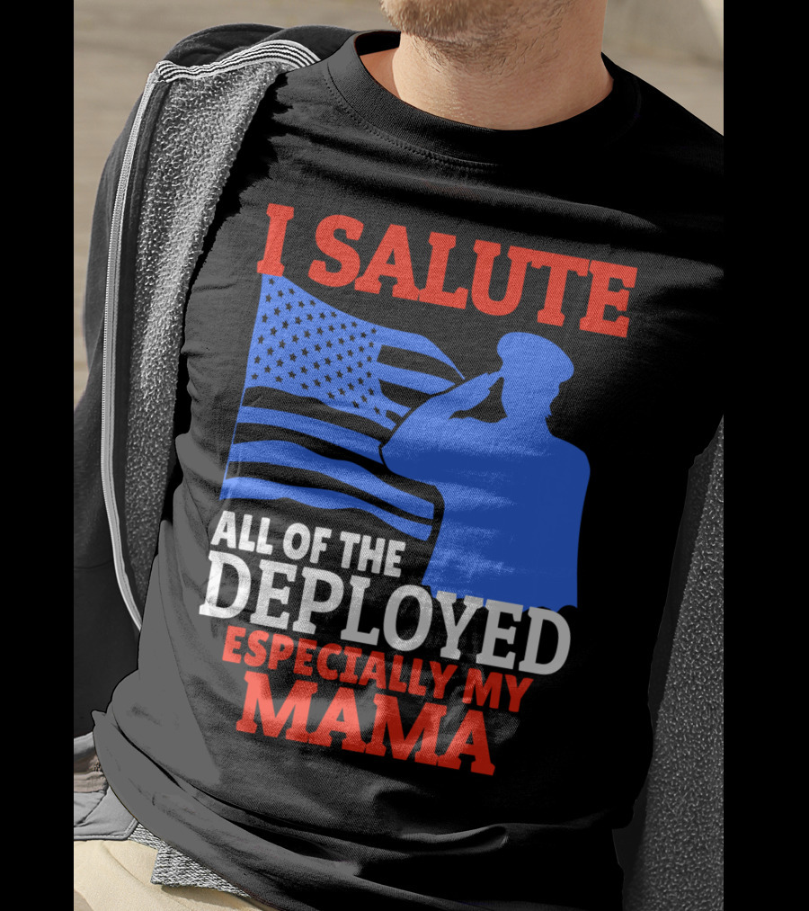 I Salute All Of The Deployed Especially My Mama T-Shirt