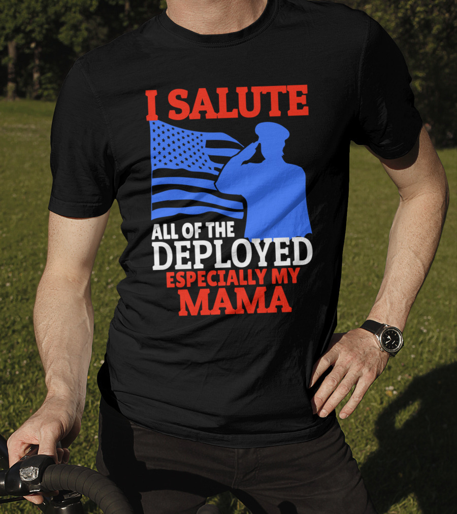 I Salute All Of The Deployed Especially My Mama T-Shirt