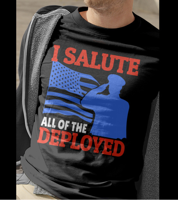I Salute All Of The Deployed Military Support American Flag T-Shirt