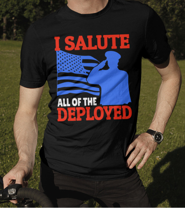 I Salute All Of The Deployed Military Support American Flag T-Shirt