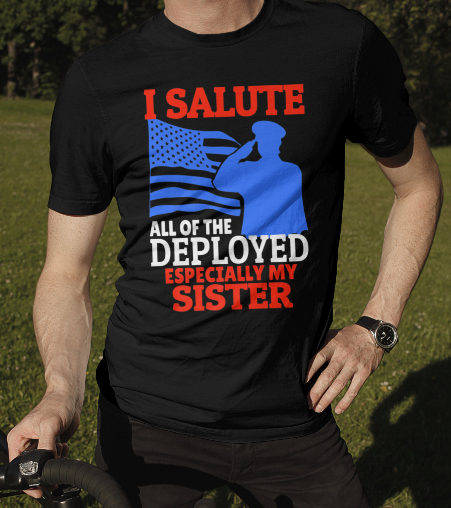 I Salute All Of The Deployed Especially My Sister T-Shirt