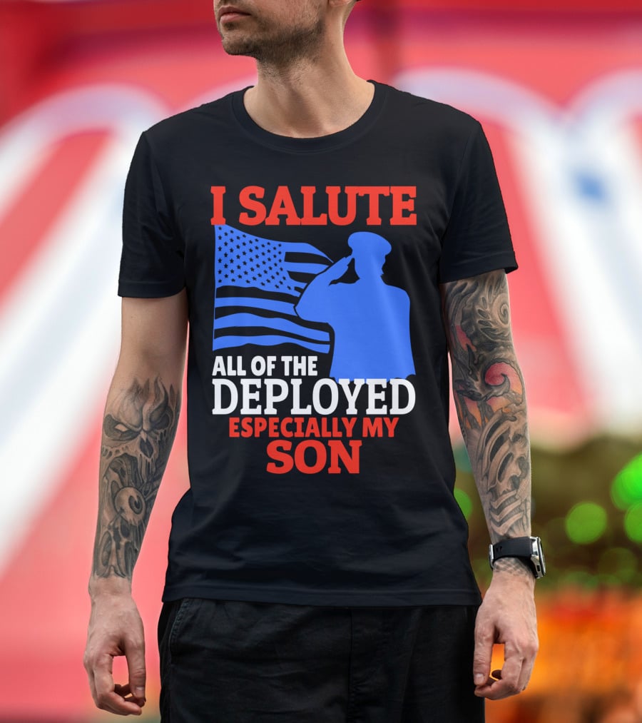 I Salute All Of The Deployed Especially My Son T-Shirt