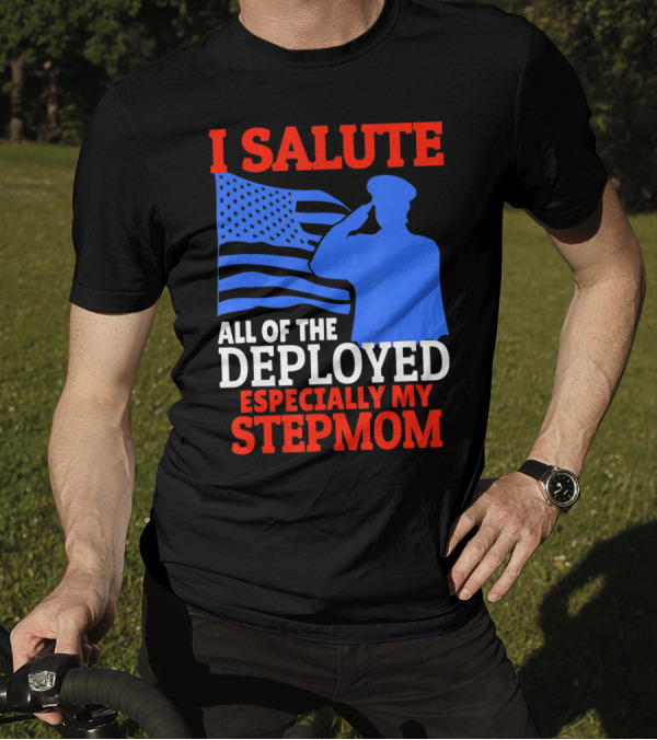 I Salute All Of The Deployed Especially My Stepmom T-Shirt