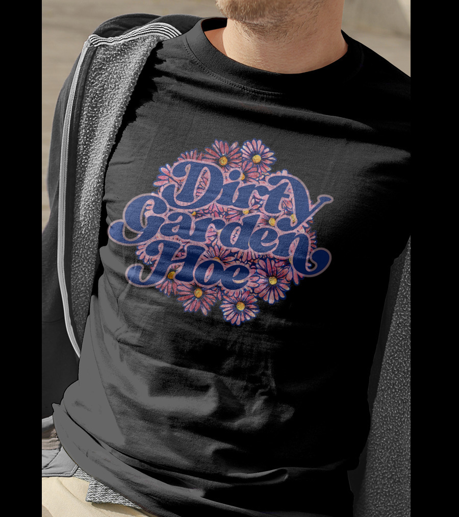 Dirty Garden Hoe Pink Flowers T-Shirt